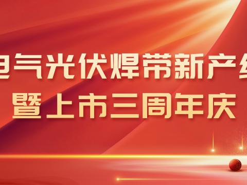 永利3044noc光伏焊带新产线投产暨上市三周年庆